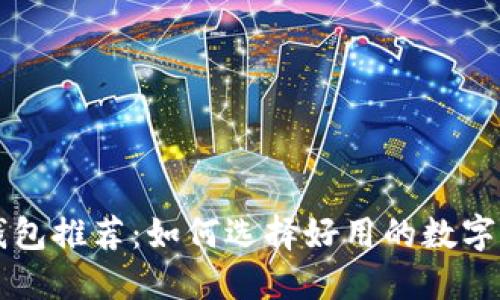 区块链钱包推荐：如何选择好用的数字货币钱包