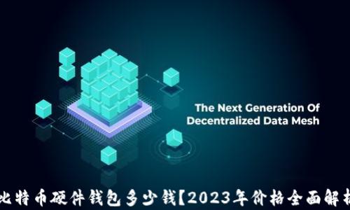 
比特币硬件钱包多少钱？2023年价格全面解析