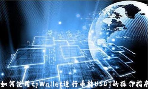 
如何使用tpWallet进行币转USDT的操作指南