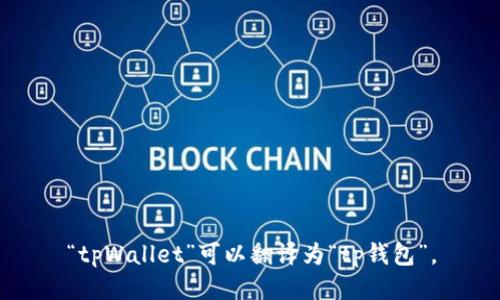 “tpWallet”可以翻译为“tp钱包”。