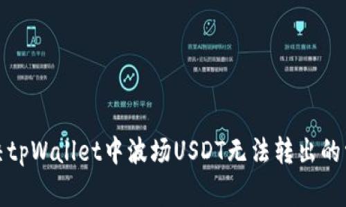 如何解决tpWallet中波场USDT无法转出的常见问题